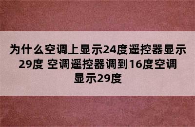 为什么空调上显示24度遥控器显示29度 空调遥控器调到16度空调显示29度